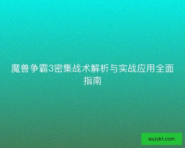 魔兽争霸3密集战术解析与实战应用全面指南