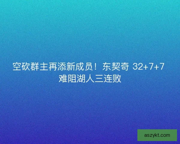 空砍群主再添新成员！东契奇 32+7+7 难阻湖人三连败