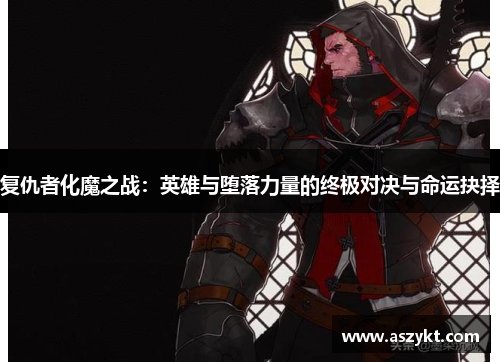 复仇者化魔之战：英雄与堕落力量的终极对决与命运抉择