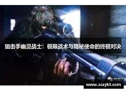 狙击手幽灵战士：极限战术与隐秘使命的终极对决